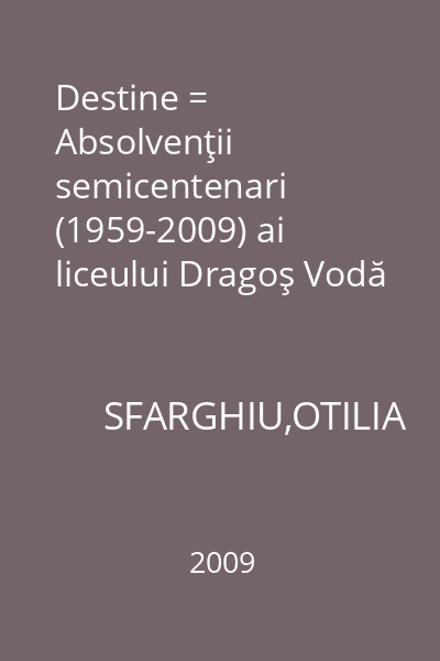 Destine = Absolvenţii semicentenari (1959-2009) ai liceului Dragoş Vodă din Câmpulung Moldovenesc
