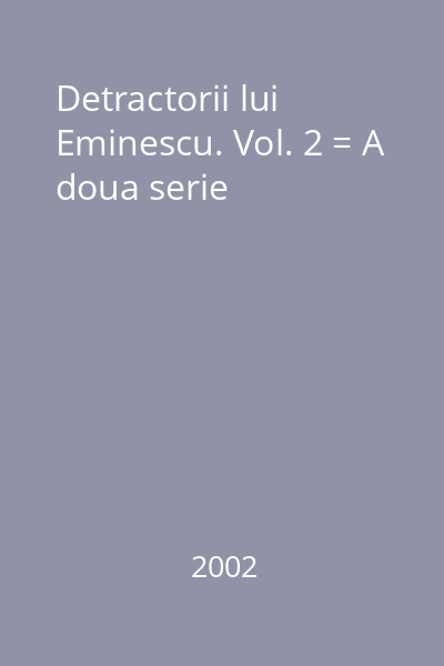 Detractorii lui Eminescu. Vol. 2 = A doua serie