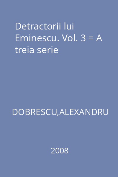 Detractorii lui Eminescu. Vol. 3 = A treia serie