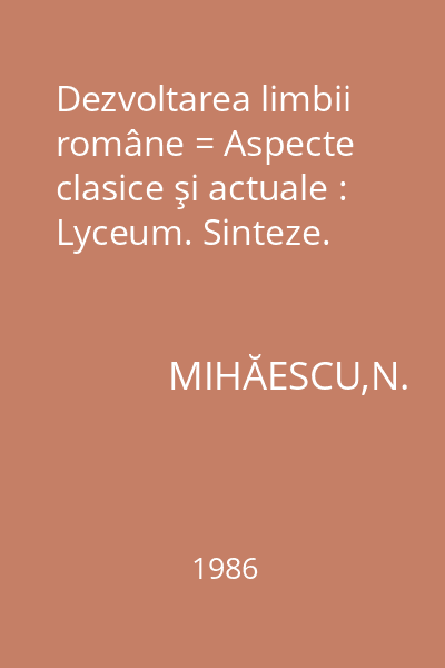 Dezvoltarea limbii române = Aspecte clasice şi actuale : Lyceum. Sinteze.
