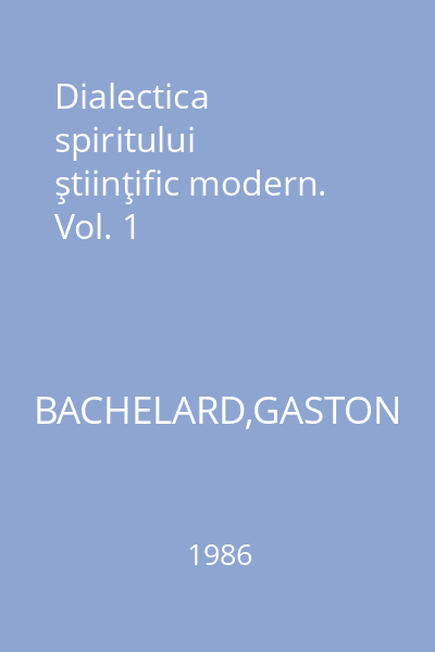 Dialectica spiritului ştiinţific modern. Vol. 1