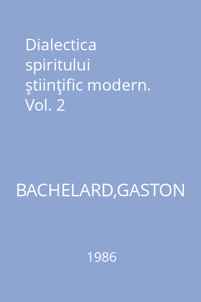 Dialectica spiritului ştiinţific modern. Vol. 2
