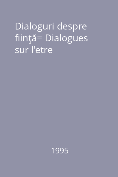 Dialoguri despre fiinţă= Dialogues sur l'etre