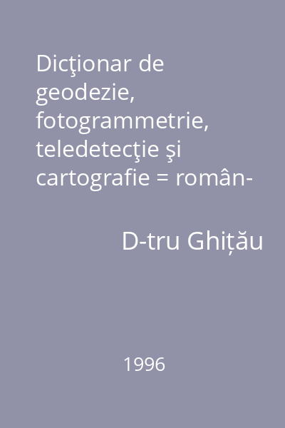 Dicţionar de geodezie, fotogrammetrie, teledetecţie şi cartografie = român- german.