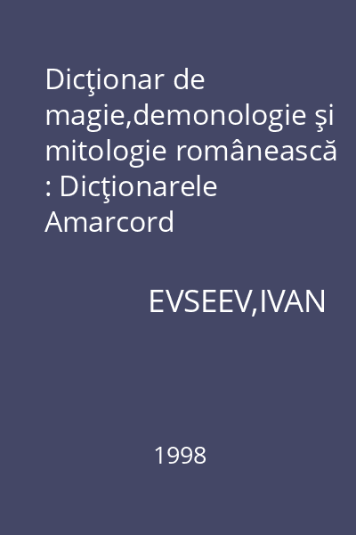 Dicţionar de magie,demonologie şi mitologie românească : Dicţionarele Amarcord