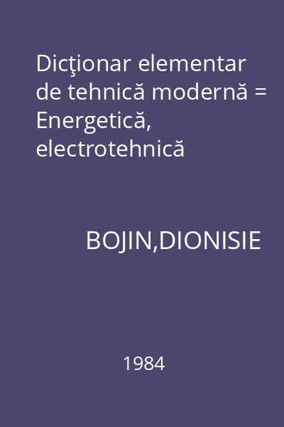 Dicţionar elementar de tehnică modernă = Energetică, electrotehnică