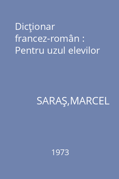 Dicţionar francez-român : Pentru uzul elevilor
