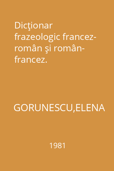 Dicţionar frazeologic francez- român şi român- francez.