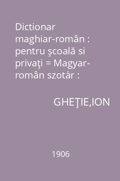 Dictionar maghiar-român : pentru şcoală si privaţi = Magyar- român szotár : iskolai és magánhasználatra