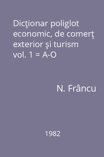 Dicţionar poliglot economic, de comerţ exterior şi turism vol. 1 = A-O