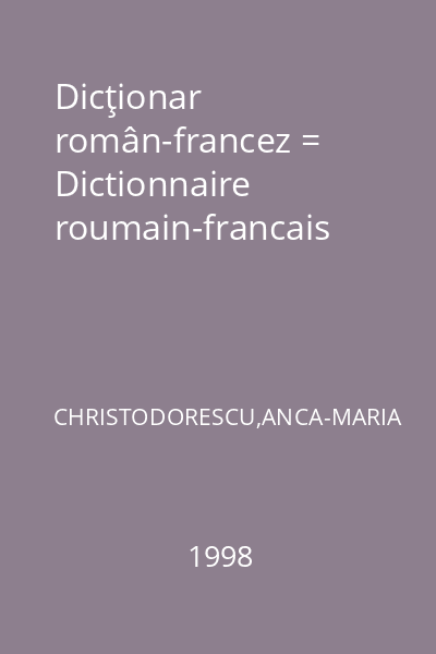 Dicţionar român-francez = Dictionnaire roumain-francais