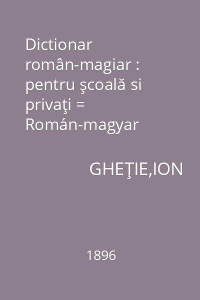 Dictionar român-magiar : pentru şcoală si privaţi = Román-magyar szótár : iskolai és magánhasználatra