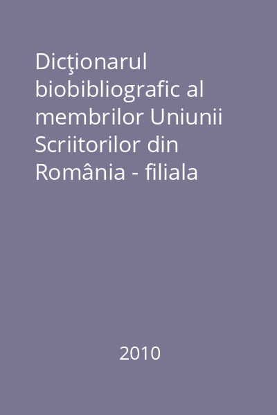 Dicţionarul biobibliografic al membrilor Uniunii Scriitorilor din România - filiala Craiova