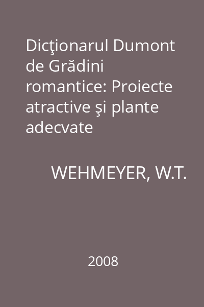 Dicţionarul Dumont de Grădini romantice: Proiecte atractive şi plante adecvate