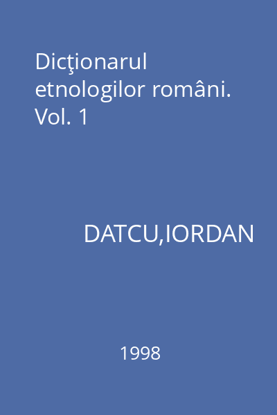 Dicţionarul etnologilor români. Vol. 1