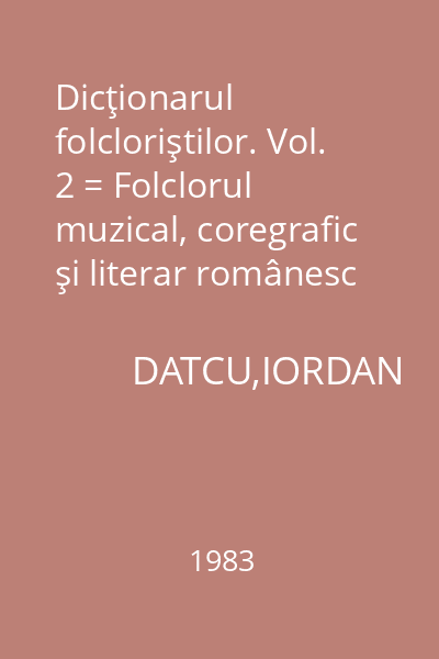Dicţionarul folcloriştilor. Vol. 2 = Folclorul muzical, coregrafic şi literar românesc