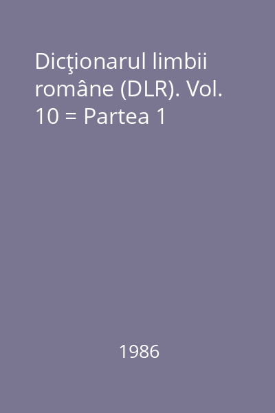 Dicţionarul limbii române (DLR). Vol. 10 = Partea 1