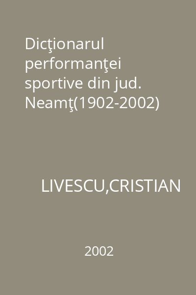 Dicţionarul performanţei sportive din jud. Neamţ(1902-2002)