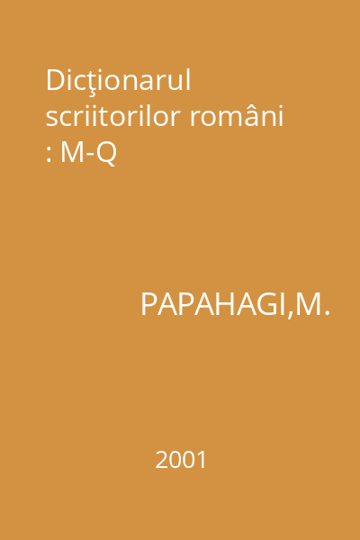 Dicţionarul scriitorilor români : M-Q