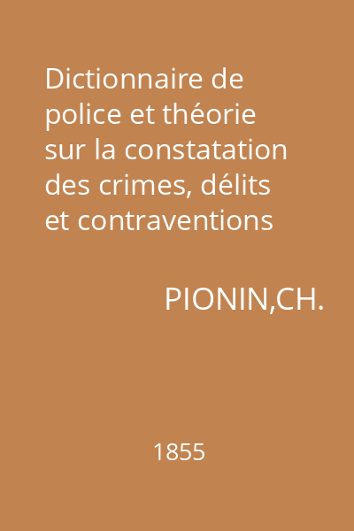 Dictionnaire de police et théorie sur la constatation des crimes, délits et contraventions
