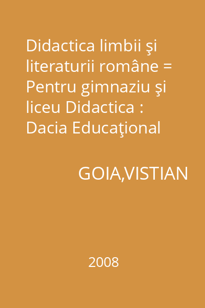 Didactica limbii şi literaturii române = Pentru gimnaziu şi liceu Didactica : Dacia Educaţional