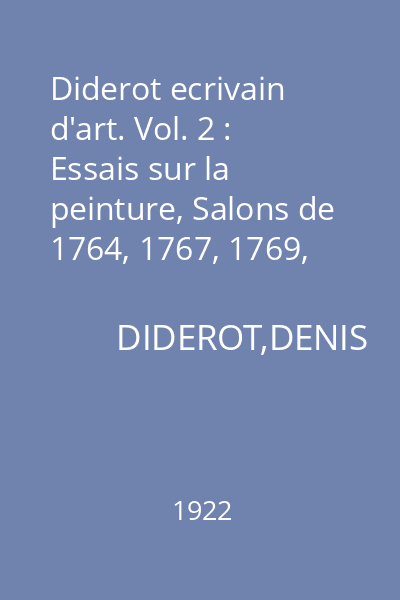 Diderot ecrivain d'art. Vol. 2 : Essais sur la peinture, Salons de 1764, 1767, 1769, 1775, 1785, Correspondance avec Falconet, Ecrits sur la musique