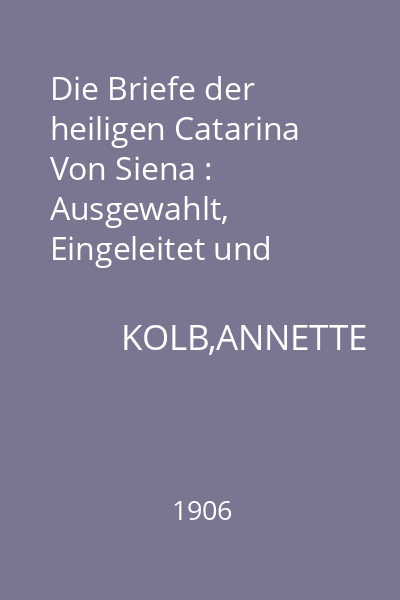 Die Briefe der heiligen Catarina Von Siena : Ausgewahlt, Eingeleitet und Deutsch Herusgegeben