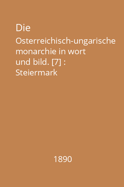 Die Osterreichisch-ungarische monarchie in wort und bild. [7] : Steiermark