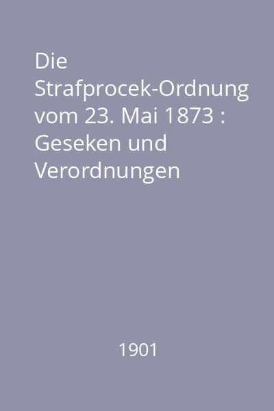 Die Strafprocek-Ordnung vom 23. Mai 1873 : Geseken und Verordnungen