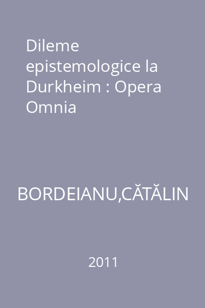 Dileme epistemologice la Durkheim : Opera Omnia