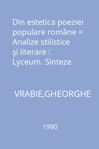 Din estetica poeziei populare române = Analize stilistice şi literare : Lyceum. Sinteze