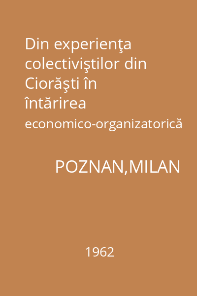 Din experienţa colectiviştilor din Ciorăşti în întărirea economico-organizatorică a gospodăriei colective