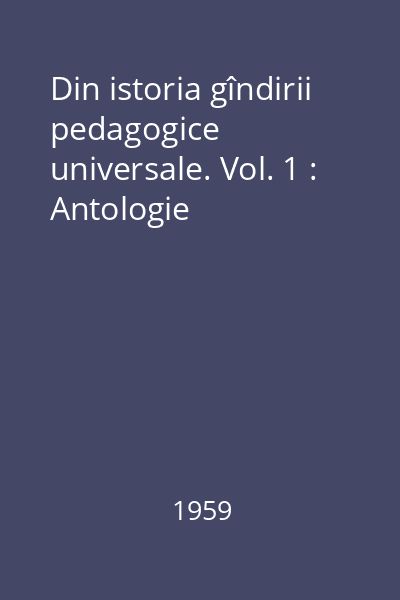Din istoria gîndirii pedagogice universale. Vol. 1 : Antologie