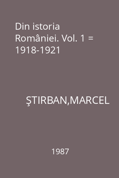 Din istoria României. Vol. 1 = 1918-1921