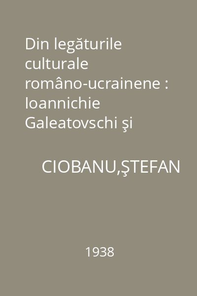 Din legăturile culturale româno-ucrainene : Ioannichie Galeatovschi şi lteratura românească veche