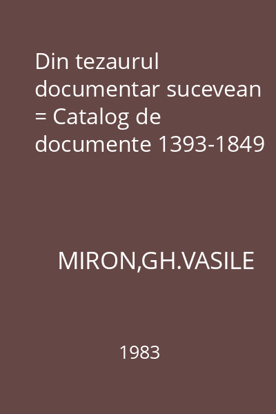 Din tezaurul documentar sucevean = Catalog de documente 1393-1849