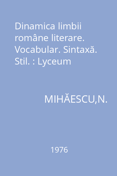 Dinamica limbii române literare. Vocabular. Sintaxă. Stil. : Lyceum