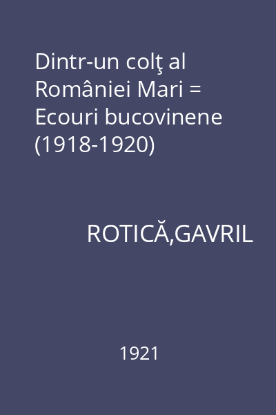 Dintr-un colţ al României Mari = Ecouri bucovinene (1918-1920)