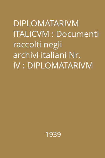 DIPLOMATARIVM ITALICVM : Documenti raccolti negli archivi italiani Nr. IV : DIPLOMATARIVM ITALICVM