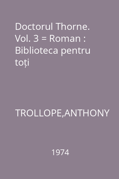 Doctorul Thorne. Vol. 3 = Roman : Biblioteca pentru toți