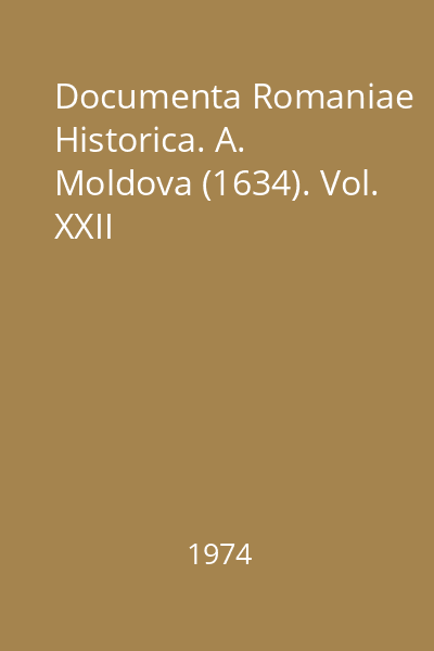 Documenta Romaniae Historica. A. Moldova (1634). Vol. XXII