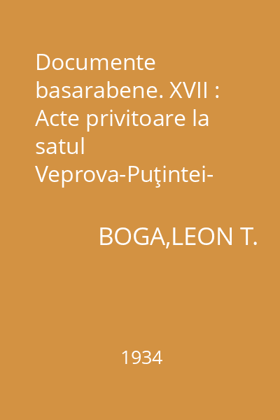 Documente basarabene. XVII : Acte privitoare la satul Veprova-Puţintei- ţinutul Orhei (1547-1800)