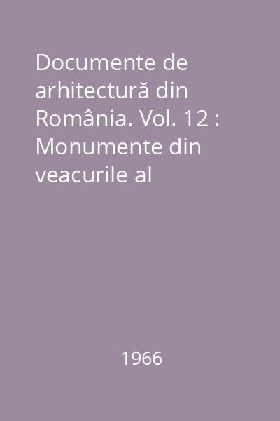 Documente de arhitectură din România. Vol. 12 : Monumente din veacurile al XIII-lea-al XIV-lea