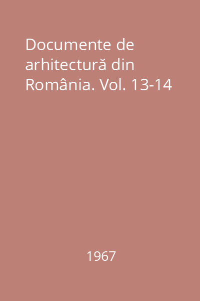 Documente de arhitectură din România. Vol. 13-14