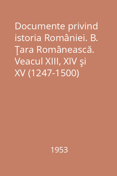 Documente privind istoria României. B. Ţara Românească. Veacul XIII, XIV şi XV (1247-1500)
