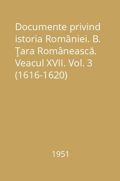 Documente privind istoria României. B. Ţara Românească. Veacul XVII. Vol. 3 (1616-1620)