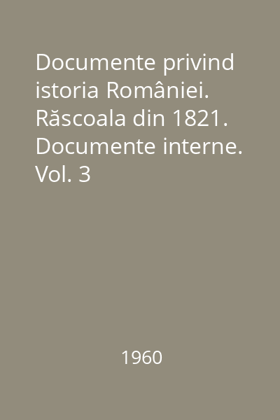Documente privind istoria României. Răscoala din 1821. Documente interne. Vol. 3