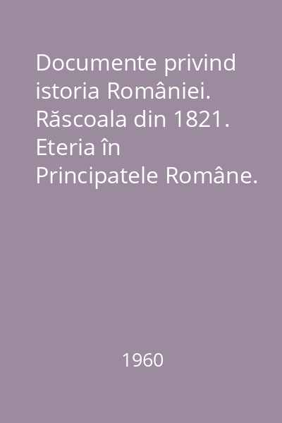 Documente privind istoria României. Răscoala din 1821. Eteria în Principatele Române. Vol. 4