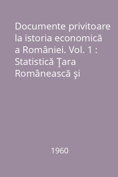 Documente privitoare la istoria economică a României. Vol. 1 : Statistică Ţara Românească şi Moldova. Seria B