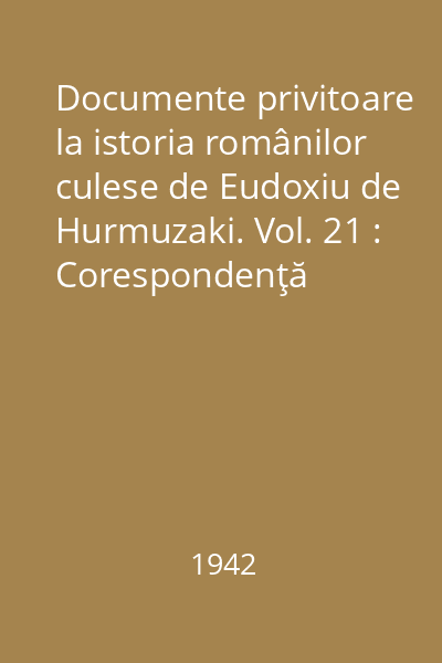 Documente privitoare la istoria românilor culese de Eudoxiu de Hurmuzaki. Vol. 21 : Corespondenţă diplomatică şi rapoarte consulare austriace (1828-1836)